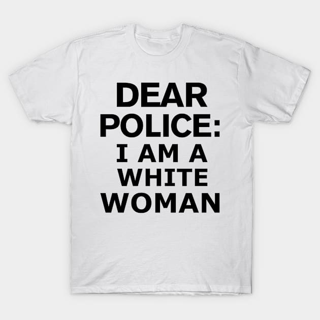 dear police i am a white woman T-Shirt by MultiiDesign